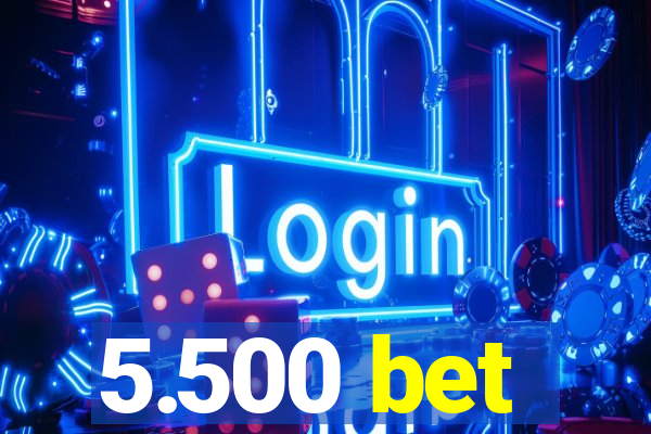 5.500 bet